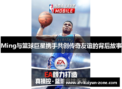 Ming与篮球巨星携手共创传奇友谊的背后故事