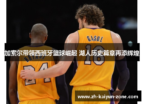 加索尔带领西班牙篮球崛起 湖人历史篇章再添辉煌